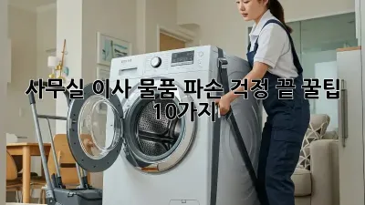 사무실 이사, 물품 파손 걱정 끝! 꿀팁 10가지